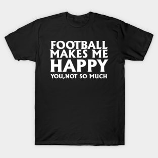 Funny Football Gift, Football Makes Me Happy T-Shirt